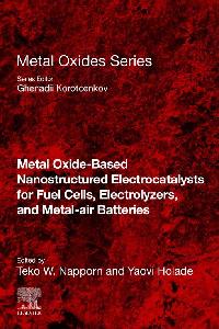 Metal Oxide-Based Nanostructured Electrocatalysts for Fuel Cells, Electrolyzers, and Metal-Air Batteries by Holade, Yaovi/Napporn, Teko W.