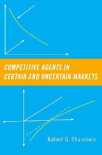 Competitive Agents in Certain and Uncertain Markets by Chambers, Robert G.