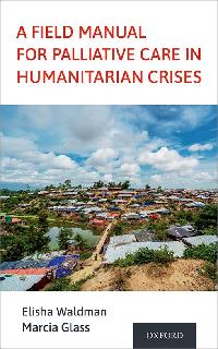 A Field Manual for Palliative Care in Humanitarian Crises by Waldman, Elisha/Glass, Marcia
