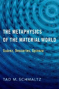 The Metaphysics of the Material World by Schmaltz, Tad M.