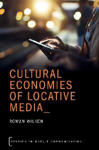 Cultural Economies of Locative Media by Wilken, Rowan