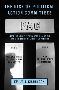The Rise of Political Action Committees by Charnock, Emily J.