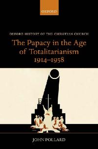 The Papacy in the Age of Totalitarianism, 1914-1958 by Pollard, John