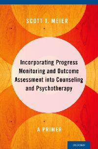 Incorporating Progress Monitoring and Outcome Assessment into Counseling and Psychotherapy by Meier, Scott T.