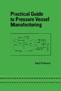 Practical Guide to Pressure Vessel Manufacturing by Pullarcot, Sunil Kumar