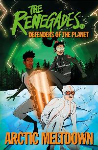 The Renegades Arctic Meltdown by Brown, Jeremy/Jakeway, Katy/Mererid, Ellenor