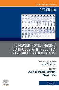 PET-Based Novel Imaging Techniques with Recently Introduced Radiotracers, An Issue of PET Clinics, E-Book by Revheim, Mona-Elisabeth R./Alavi, Abass