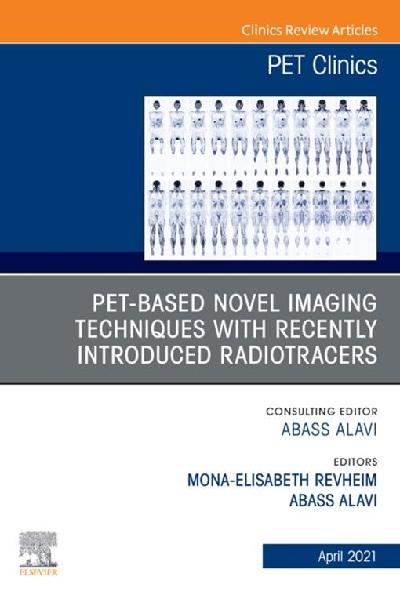PET-Based Novel Imaging Techniques with Recently Introduced Radiotracers, An Issue of PET Clinics, E-Book