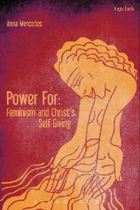Power For: Feminism and Christ's Self-Giving by Mercedes, Anna