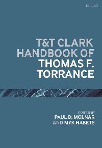T&T Clark Handbook of Thomas F. Torrance by Habets, Myk/Molnar, Paul D.