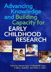Advancing Knowledge and Building Capacity for Early Childhood Research by Levine, Felice J./Gadsden, Vivian L./Graue, M. Elizabeth