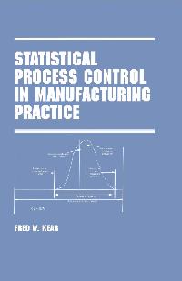Statistical Process Control in Manufacturing Practice by Kear, Fred W.