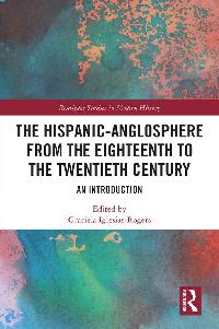 The Hispanic-Anglosphere from the Eighteenth to the Twentieth Century by Iglesias-Rogers, Graciela