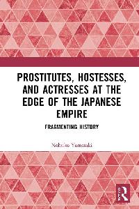 Prostitutes, Hostesses, and Actresses at the Edge of the Japanese Empire by Yamasaki, Nobuko Ishitate-Okunomiya