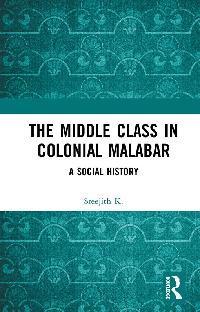 The Middle Class in Colonial Malabar by K., Sreejith