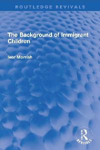 The Background of Immigrant Children by Morrish, Ivor