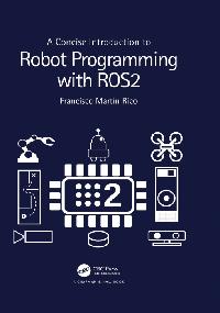 A Concise Introduction to Robot Programming with ROS2 by Rico, Francisco Martín