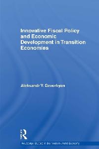 Innovative Fiscal Policy and Economic Development in Transition Economies by Gevorkyan, Aleksandr V