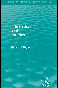Intellectuals and Politics (Routledge Revivals) by Brym, Robert
