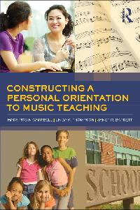 Constructing a Personal Orientation to Music Teaching by Campbell, Mark Robin/Thompson, Linda K./Barrett, Janet Revell