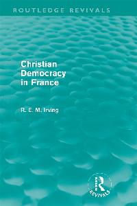 Christian Democracy in France (Routledge Revivals) by Irving, R. E. M.