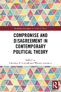 Compromise and Disagreement in Contemporary Political Theory by Scavenius, Theresa/Rostboll, Christian
