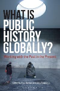 What Is Public History Globally? by Trapeznik, Alex/Ashton, Paul