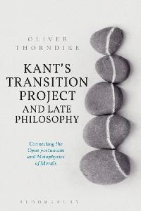 Kant’s Transition Project and Late Philosophy by Thorndike, Oliver