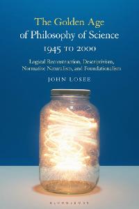 The Golden Age of Philosophy of Science 1945 to 2000 by Losee, John