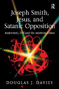 Joseph Smith, Jesus, and Satanic Opposition by Davies, Douglas J.