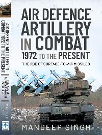 Air Defence Artillery in Combat, 1972 to the Present by Singh, Mandeep