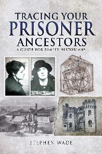 Tracing Your Prisoner Ancestors by Wade, Stephen
