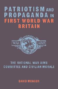 Patriotism and Propaganda in First World War Britain by Monger, David