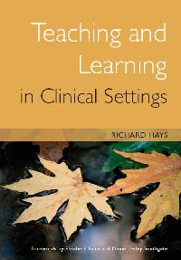 Teaching and Learning in Clinical Settings by Hays, Richard