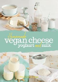 Homemade Vegan Cheese, Yogurt and Milk by Hölzl-Singh, Yvonne